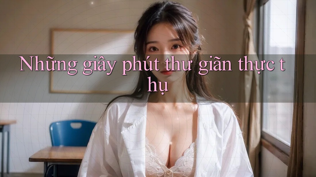Những giây phút thư giãn thực thụ Những giây phút thư giãn thực thụ