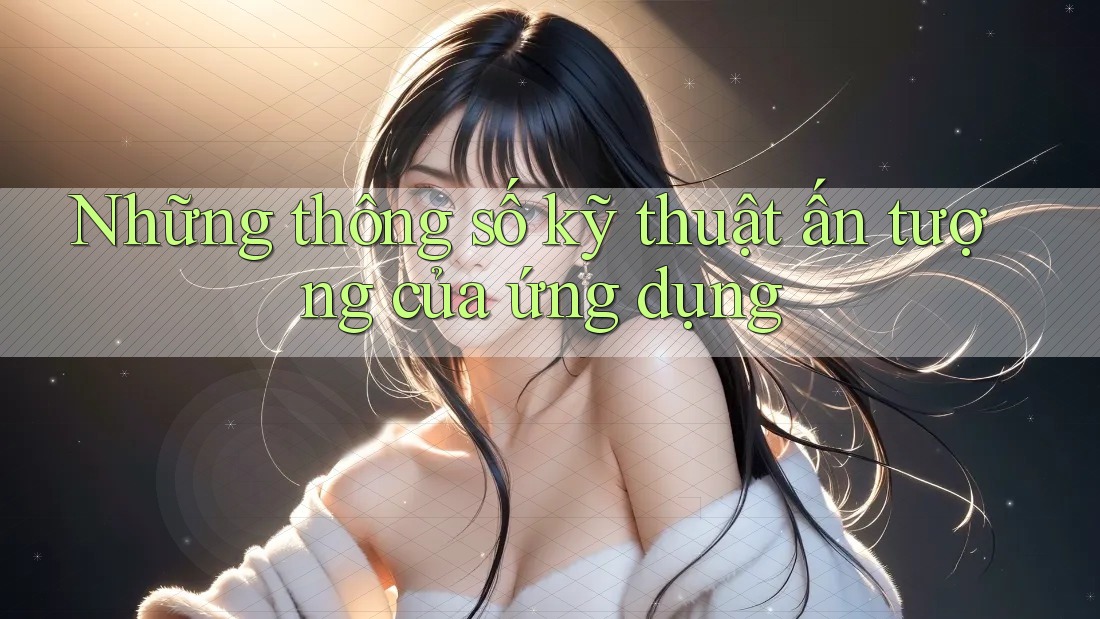 Những thông số kỹ thuật ấn tượng của ứng dụng
