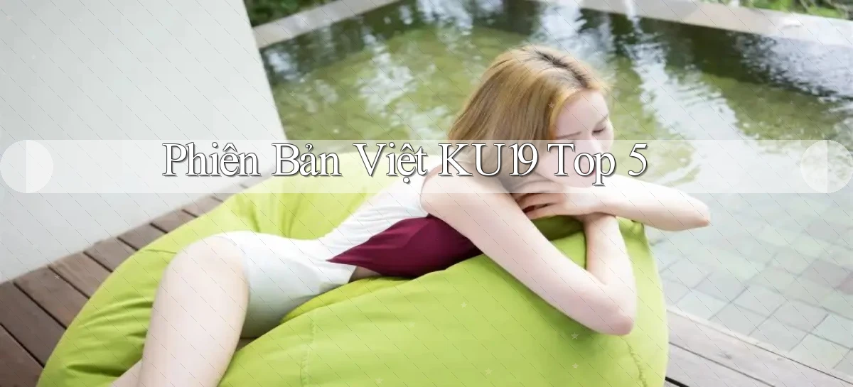 phiên bản việt ku19 top 5
