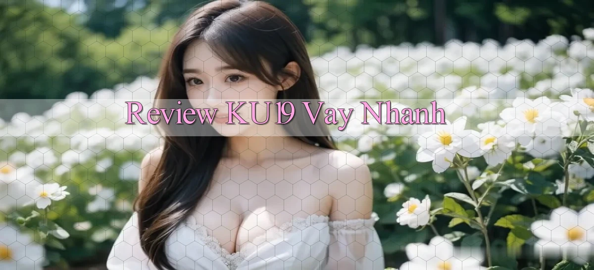review ku19 vay nhanh