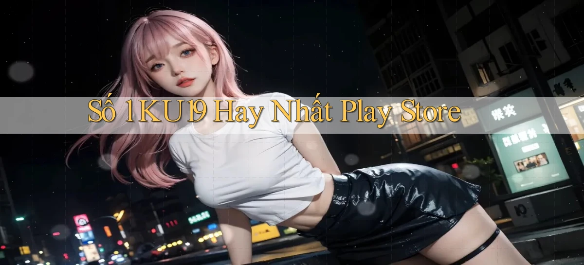 số 1 ku19 hay nhất play store