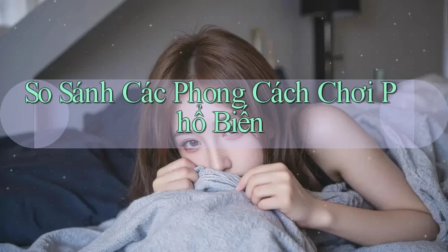 So sánh các phong cách chơi phổ biến So sánh các phong cách chơi phổ biến