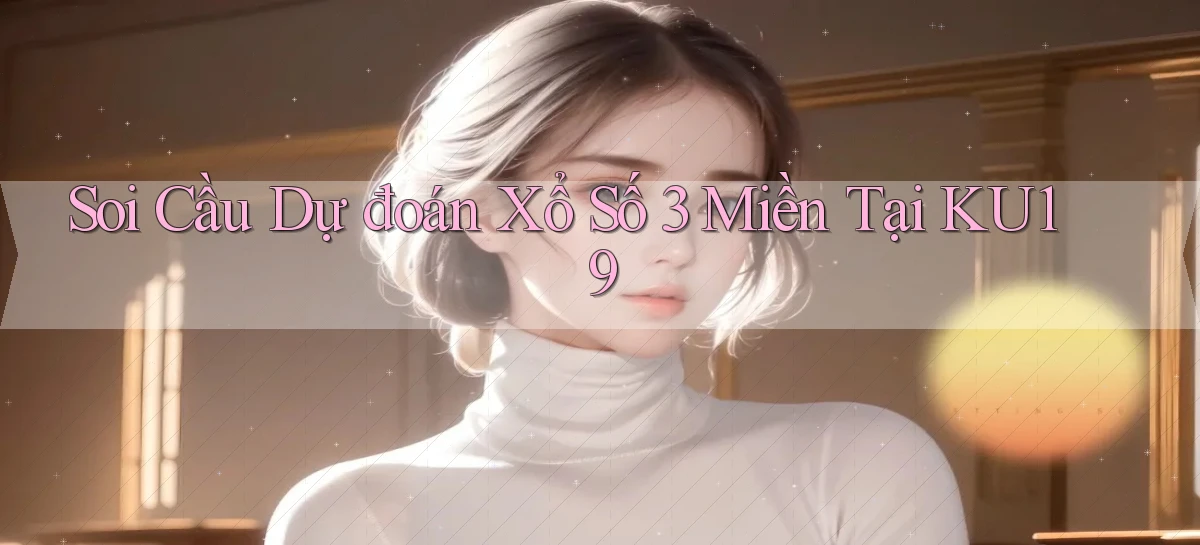 soi cầu dự đoán xổ số 3 miền tại ku19