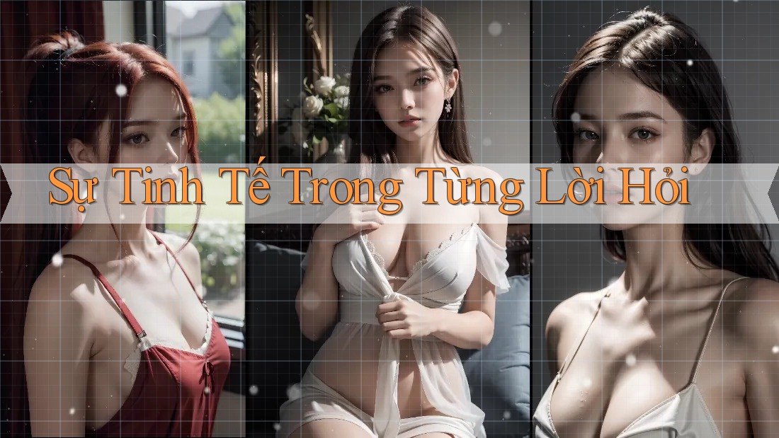 Sự Tinh Tế Trong Từng Lời Hỏi Sự Tinh Tế Trong Từng Lời Hỏi