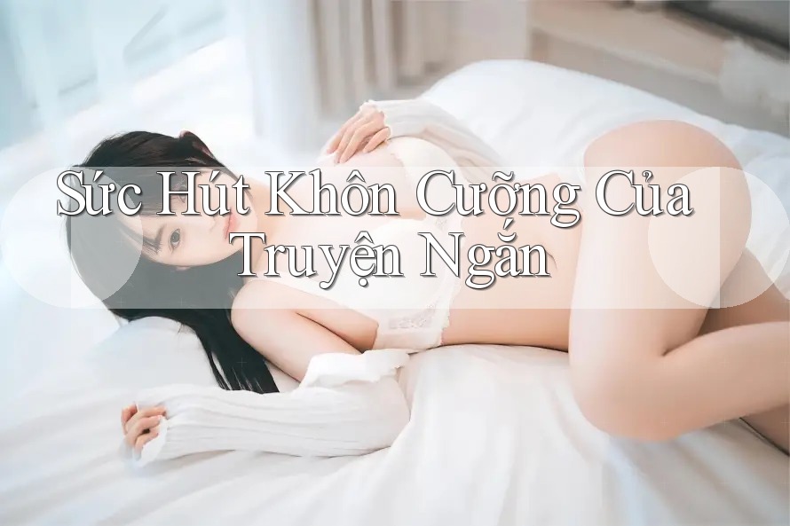 Sức Hút Khôn Cưỡng Của Truyện Ngắn Sức Hút Khôn Cưỡng Của Truyện Ngắn