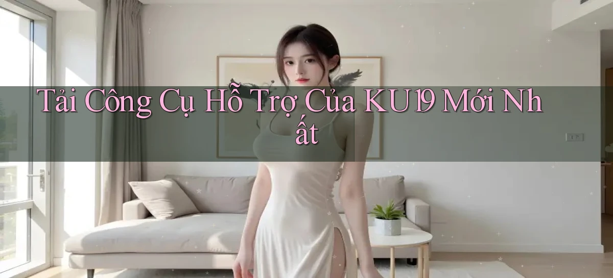 tải công cụ hỗ trợ của ku19 mới nhất