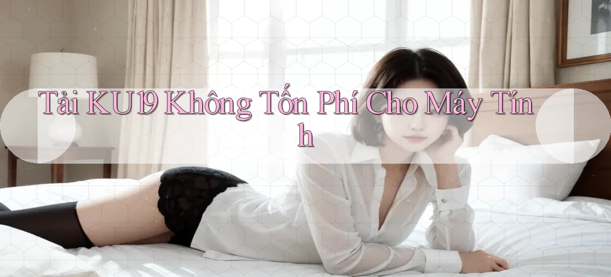 tải ku19 không tốn phí cho máy tính