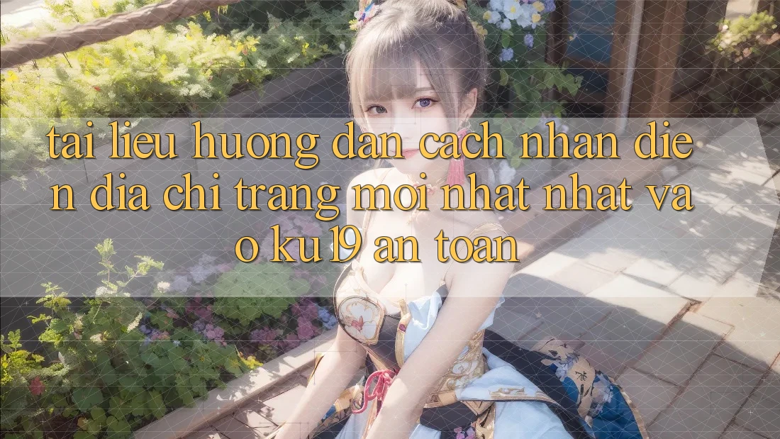 Tài liệu hướng dẫn Cách Nhận Diện Địa chỉ trang Mới nhất Nhất Vào ku19 An Toàn Tài liệu hướng dẫn Cách Nhận Diện Địa chỉ trang Mới nhất Nhất Vào ku19 An Toàn