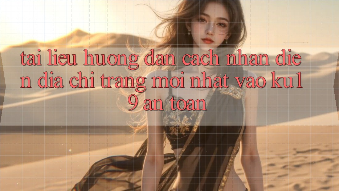 Tài liệu hướng dẫn Cách Nhận Diện Địa chỉ trang Mới Nhất Vào ku19 An Toàn Tài liệu hướng dẫn Cách Nhận Diện Địa chỉ trang Mới Nhất Vào ku19 An Toàn