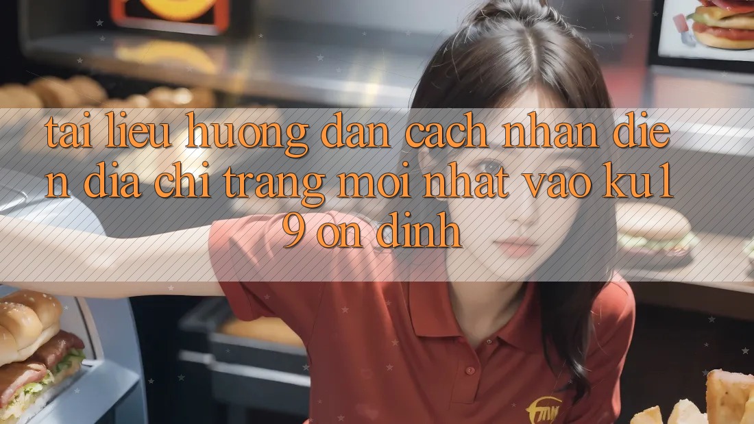 Tài liệu hướng dẫn Cách Nhận Diện Địa chỉ trang Mới Nhất Vào ku19 Ổn định