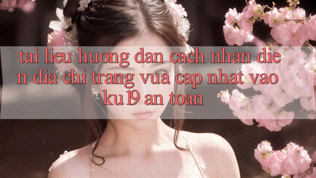 Tài liệu hướng dẫn Cách Nhận Diện Địa chỉ trang Vừa cập nhật Vào ku19 An Toàn Tài liệu hướng dẫn Cách Nhận Diện Địa chỉ trang Vừa cập nhật Vào ku19 An Toàn