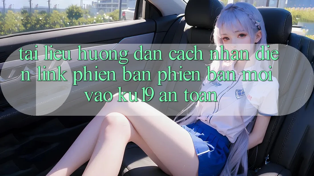 Tài liệu hướng dẫn Cách Nhận Diện Link Phiên bản phiên bản mới Vào ku19 An Toàn Tài liệu hướng dẫn Cách Nhận Diện Link Phiên bản phiên bản mới Vào ku19 An Toàn