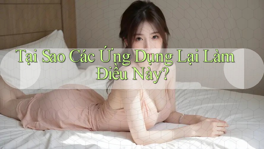 Tại Sao Các Ứng Dụng Lại Làm Điều Này? Tại Sao Các Ứng Dụng Lại Làm Điều Này?