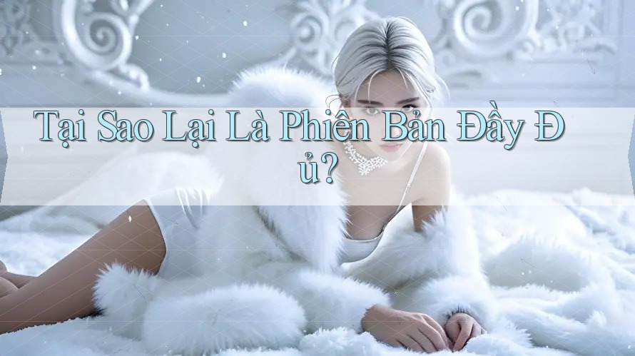 Tại Sao Lại Là Phiên Bản Đầy Đủ? Tại Sao Lại Là Phiên Bản Đầy Đủ?
