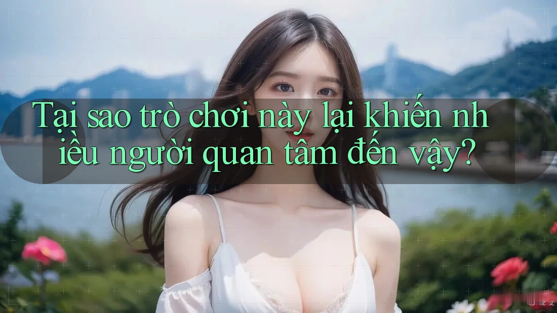 Tại sao trò chơi này lại khiến nhiều người quan tâm đến vậy? Tại sao trò chơi này lại khiến nhiều người quan tâm đến vậy?