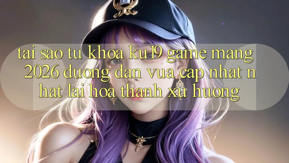 Tại Sao Từ Khóa “ku19 - Game mạng 2026 - Đường dẫn Vừa cập nhật Nhất” Lại Hóa thành Xu Hướng? Tại Sao Từ Khóa “ku19 - Game mạng 2026 - Đường dẫn Vừa cập nhật Nhất” Lại Hóa thành Xu Hướng?