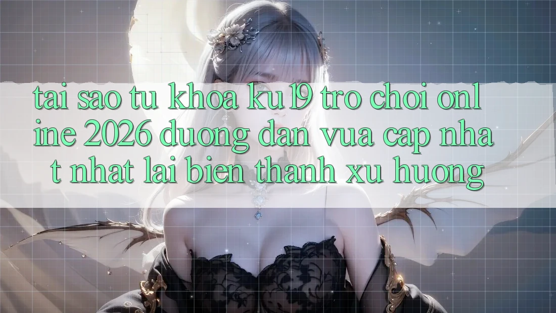 Tại Sao Từ Khóa “ku19 - Trò chơi Online 2026 - Đường dẫn Vừa cập nhật Nhất” Lại Biến thành Xu Hướng? Tại Sao Từ Khóa “ku19 - Trò chơi Online 2026 - Đường dẫn Vừa cập nhật Nhất” Lại Biến thành Xu Hướng?