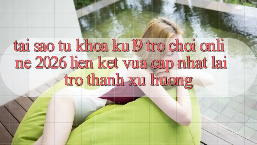 Tại Sao Từ Khóa “ku19 - Trò chơi Online 2026 - Liên kết Vừa cập nhật” Lại Trở thành Xu Hướng? Tại Sao Từ Khóa “ku19 - Trò chơi Online 2026 - Liên kết Vừa cập nhật” Lại Trở thành Xu Hướng?