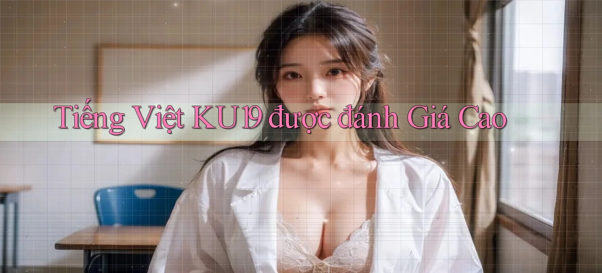tiếng việt ku19 được đánh giá cao