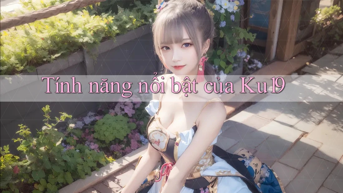 Tính năng nổi bật của ku19
