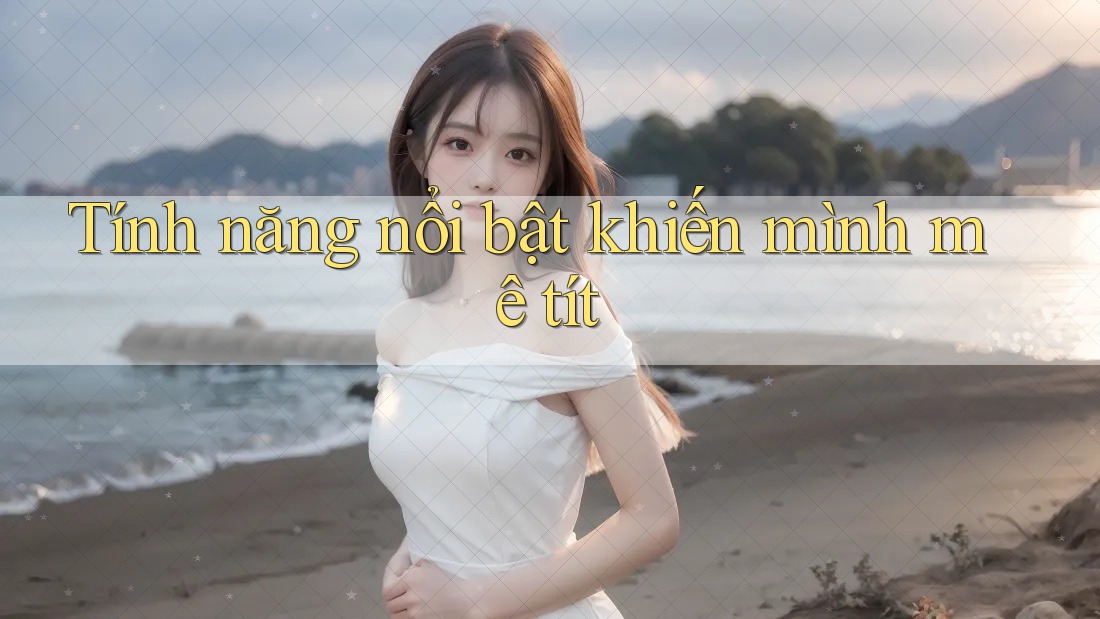 Tính năng nổi bật khiến mình mê tít Tính năng nổi bật khiến mình mê tít
