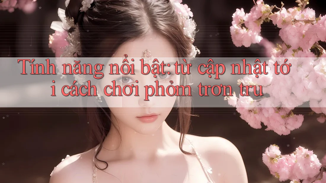 Tính năng nổi bật: từ cập nhật tới cách chơi phỏm trơn tru