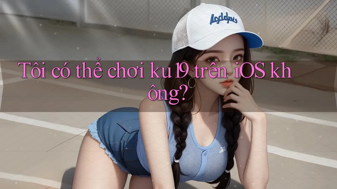 Tôi có thể chơi ku19 trên iOS không? Tôi có thể chơi ku19 trên iOS không?