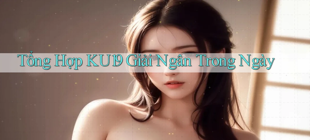 tổng hợp ku19 giải ngân trong ngày