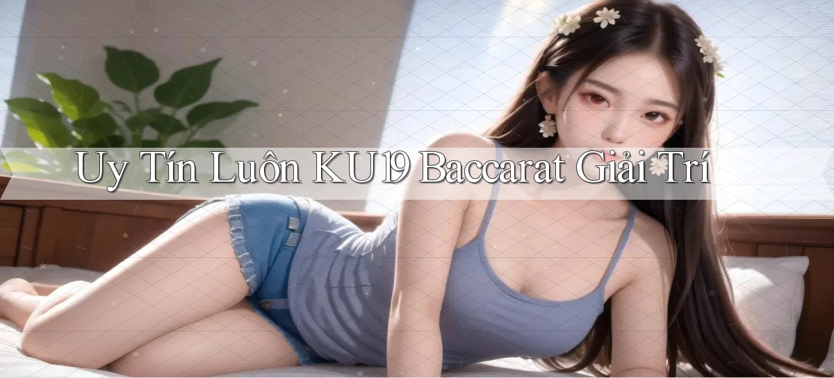 uy tín luôn ku19 baccarat giải trí