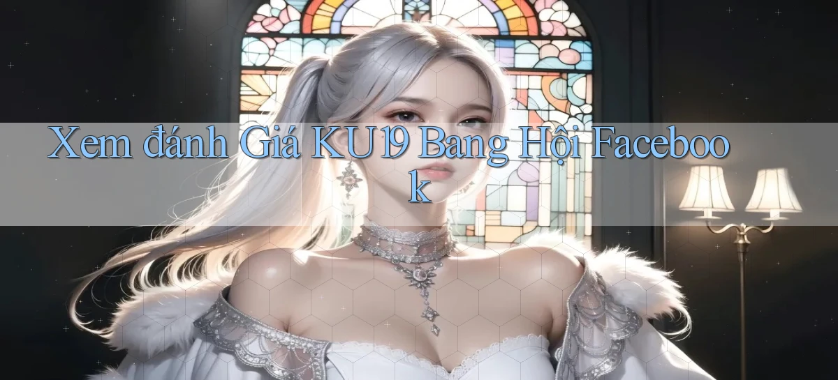 xem đánh giá ku19 bang hội facebook