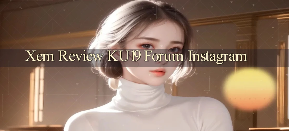 xem review ku19 forum instagram